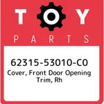 62315-53010-C0 Toyota Cover, Front Door Opening Trim, Rh 6231553010C0, New Genui. Fixed Price $39.06.